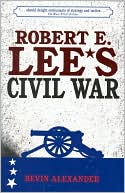 Book cover image of Robert E. Lee's Civil War by Bevin Alexander