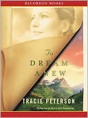 Tracie Peterson: To Dream Anew (Heirs of Montana Series #3)