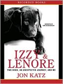 Book cover image of Izzy and Lenore: Two Dogs, an Unexpected Journey, and Me by Jon Katz