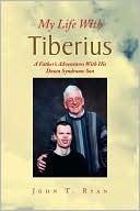 Book cover image of My Life with Tiberius: A Father's Adventures with His down Syndrome Son by John T. Ryan