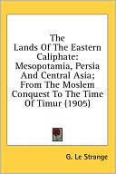 Book cover image of The Lands of the Eastern Caliphate: Mesopotamia, Persia and Central Asia; from the Moslem Conquest to the Time of Timur (1905) by G. Le Strange