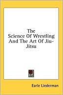 Book cover image of The Science of Wrestling and the Art of Jiu-Jitsu by Earle Liederman