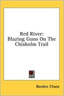 Borden Chase: Red River: Blazing Guns on the Chisholm Trail