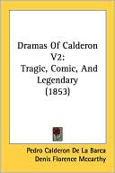 Pedro Calderon de la Barca: Dramas of Calderon V2: Tragic, Comic, and Legendary (1853)