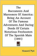 Howard Pyle: The Buccaneers and Marooners of America: Being an Account of the Famous Adventures and Daring Deeds of Certain Notorious Freebooters of the Spanish Main