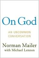 Norman Mailer: On God: An Uncommon Conversation
