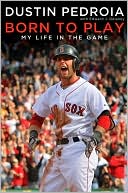 Dustin Pedroia: Born to Play: My Life In the Game