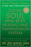 Zhi Gang Sha: Divine Soul Mind Body Healing and Transmission System: The Divine Way to Heal You, Humanity, Mother Earth, and All Universes