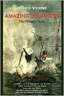 Jules Verne: Amazing Journeys: New, superbly translated omnibus of five of Jules Verne's most renowned stories: Journey to the Center of the Earth, From the Earth to the Moon, Circling the Moon, 20,000 Leagues Under the Seas, and Around the World in 80 Days