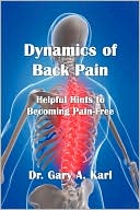 Dr Gary a. Karl: Dynamics of Back Pain: Helpful Hints to Becoming Pain-Free