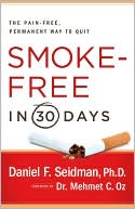 Daniel F. Seidman Ph.D.: Smoke-Free in 30 Days: The Pain-Free, Permanent Way to Quit