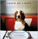 Cooper Gillespie: Throw Me a Bone: 50 Healthy, Canine Taste-Tested Recipes for Snacks, Meals, and Treats