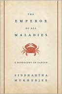 Siddhartha Mukherjee: The Emperor of All Maladies: A Biography of Cancer