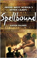 Book cover image of Spellbound: Inside West Africa's Witch Camps by Karen Palmer