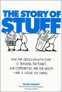 Annie Leonard: The Story of Stuff: How Our Obsession with Stuff Is Trashing the Planet, Our Communities, and Our Health-and a Vision for Change