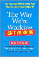 Book cover image of The Way We're Working Isn't Working: The Four Forgotten Needs That Energize Great Performance by Tony Schwartz