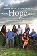 Alysia Sofios: Where Hope Begins: One Family's Journey Out of Tragedy-and the Reporter Who Helped Them Make It