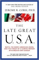 Jerome R. Corsi: The Late Great USA: NAFTA, the North American Union, and the Threat of a Coming Merger with Mexico and Canada