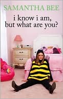 Book cover image of I Know I Am, But What Are You? by Samantha Bee