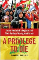 Thanassis Cambanis: A Privilege to Die: Inside Hezbollah's Legions and Their Endless War Against Israel