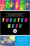Book cover image of Theater Geek: The Real Life Drama of a Summer at Stagedoor Manor, the Famous Performing Arts Camp by Mickey Rapkin