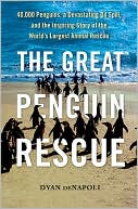Dyan DeNapoli: The Great Penguin Rescue: 40,000 Penguins, a Devastating Oil Spill, and the Inspiring Story of the World's Largest Animal Rescue