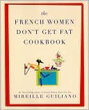 Mireille Guiliano: The French Women Don't Get Fat Cookbook
