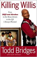 Todd Bridges: Killing Willis: From Diff'rent Strokes to the Mean Streets to the Life I Always Wanted