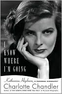 Charlotte Chandler: I Know Where I'm Going: Katharine Hepburn, A Personal Biography