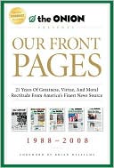 The Onion: Our Front Pages: 21 Years of Greatness, Virtue, and Moral Rectitude from America's Finest News Source