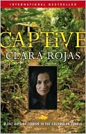 Clara Rojas: Captive: 2,147 Days of Terror in the Colombian Jungle