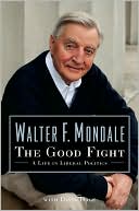 Walter Mondale: The Good Fight: A Life in Liberal Politics