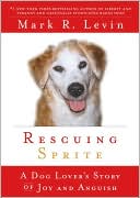 Book cover image of Rescuing Sprite: A Dog Lover's Story of Joy and Anguish by Mark R. Levin