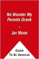 Jay Mohr: No Wonder My Parents Drank: Tales from a Stand-Up Dad