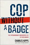 Charles Kipps: Cop without a Badge: The Extraordinary Undercover Life of Kevin Maher
