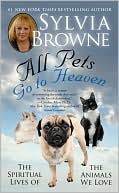 Sylvia Browne: All Pets Go To Heaven: The Spiritual Lives of the Animals We Love