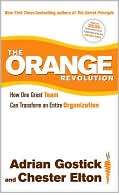 Adrian Gostick: The Orange Revolution: How One Great Team Can Transform an Entire Organization