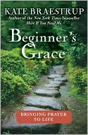 Book cover image of Beginner's Grace: Bringing Prayer to Life by Kate Braestrup