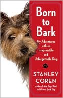 Book cover image of Born to Bark: My Adventures with an Irrepressible and Unforgettable Dog by Stanley Coren