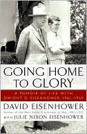 David Eisenhower: Going Home to Glory: A Memoir of Life with Dwight D. Eisenhower, 1961-1969