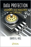 David G. Hill: Data Protection: Governance, Risk Management, and Compliance