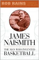 Book cover image of James Naismith: The Man Who Invented Basketball by Rob Rains