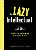 Book cover image of The Lazy Intellectual: Maximum Knowledge, Minimal Effort by Richard J. Wallace