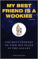 Book cover image of My Best Friend Is a Wookie: One Boy's Journey to Find His Place in the Galaxy by Tony Pacitti