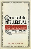 Peter Archer: The Quotable Intellectual: 1,200 Bon Mots, Ripostes, and Witticisms for Aspiring Academics, Armchair Philosophers?And Anyone Else Who Wants to Sound Really Smart