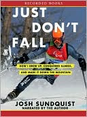 Book cover image of Just Don't Fall: How I Grew up, Conquered Illness, and Made It down the Mountain by Josh Sundquist