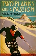 Roland Huntford: Two Planks and a Passion: The Dramatic History of Skiing