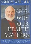 Andrew Weil: Why Our Health Matters: A Vision of Medicine That Can Transform Our Future