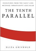 Eliza Griswold: The Tenth Parallel: Dispatches from the Fault Line between Christianity and Islam