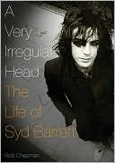 Rob Chapman: A Very Irregular Head: The Life of Syd Barrett